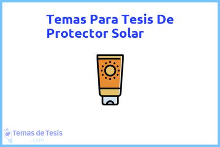 temas de tesis de Protector Solar, ejemplos para tesis en Protector Solar, ideas para tesis en Protector Solar, modelos de trabajo final de grado TFG y trabajo final de master TFM para guiarse