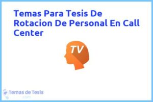 Tesis de Rotacion De Personal En Call Center: Ejemplos y temas TFG TFM