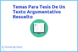 Tesis de Un Texto Argumentativo Resuelto: Ejemplos y temas TFG TFM